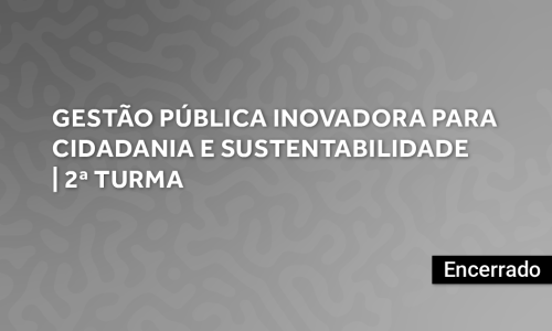 Gestão Pública Inovadora para Cidadania e Sustentabilidade | 2ª Turma